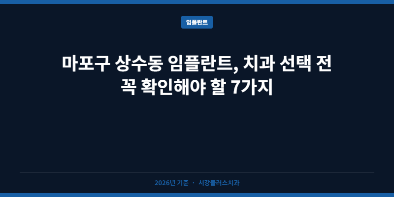 마포구 상수동 임플란트, 치과 선택 전 꼭 확인해야 할 7가지