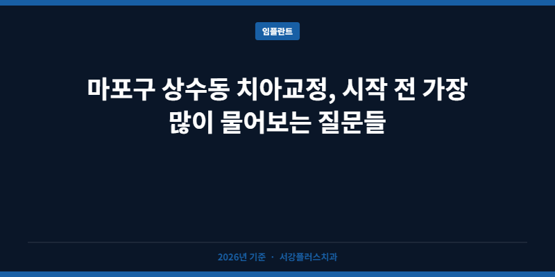 마포구 상수동 치아교정, 시작 전 가장 많이 물어보는 질문들